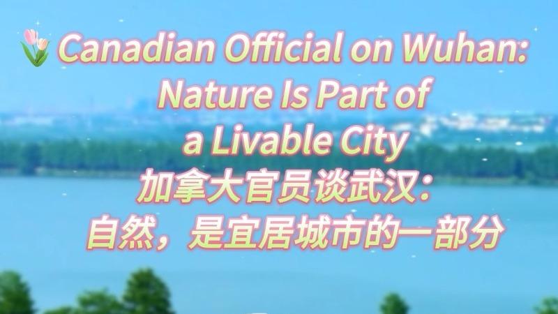 Canadian Official on Wuhan: Nature Is Part of a Livable City